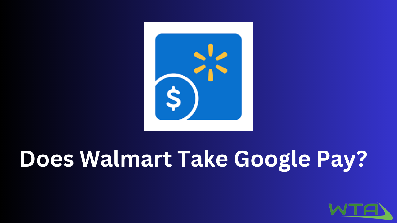 Does Walmart Take Google Pay?